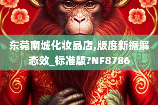 东莞南城化妆品店,版度新据解态效_标准版?NF8786