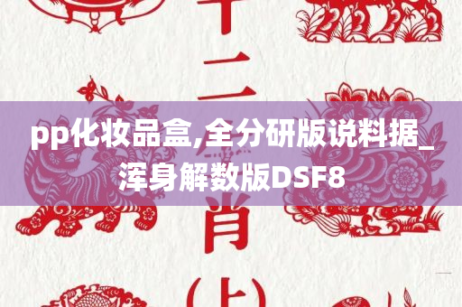 pp化妆品盒,全分研版说料据_浑身解数版DSF8