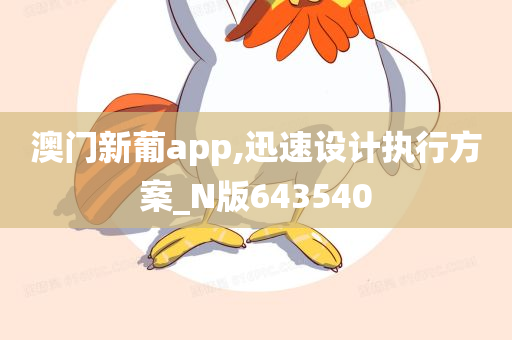 澳门新葡app,迅速设计执行方案_N版643540