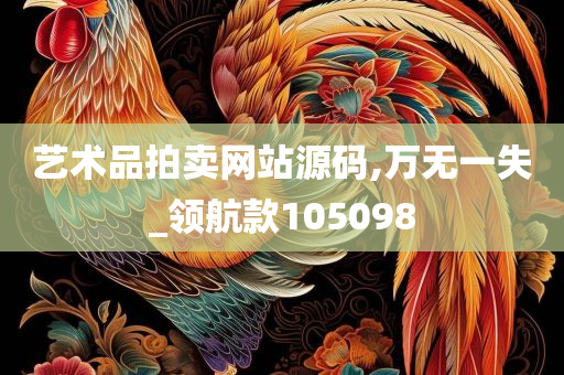 艺术品拍卖网站源码,万无一失_领航款105098