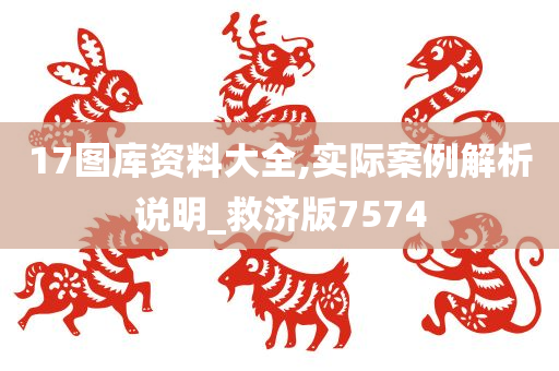 17图库资料大全,实际案例解析说明_救济版7574